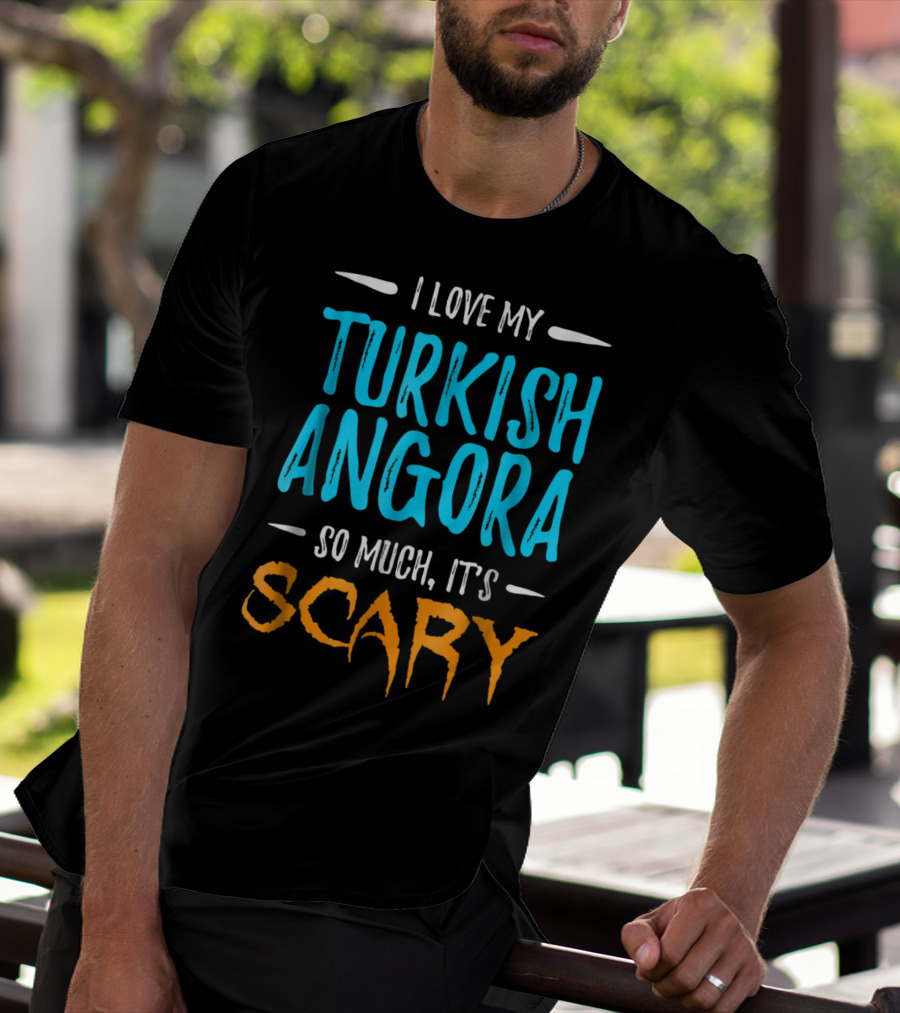 I Love My Turkish Angora So Much It's Scary T-Shirt