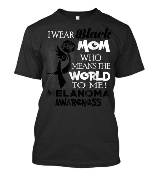 I Wear Black For Mom Who Means The World To Me Melanoma Awareness T-Shirt