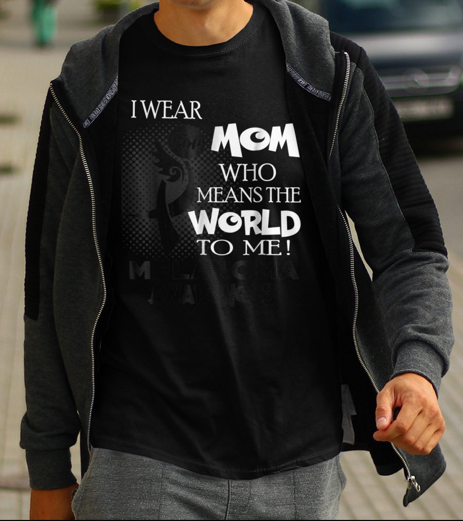 I Wear Black For Mom Who Means The World To Me Melanoma Awareness T-Shirt