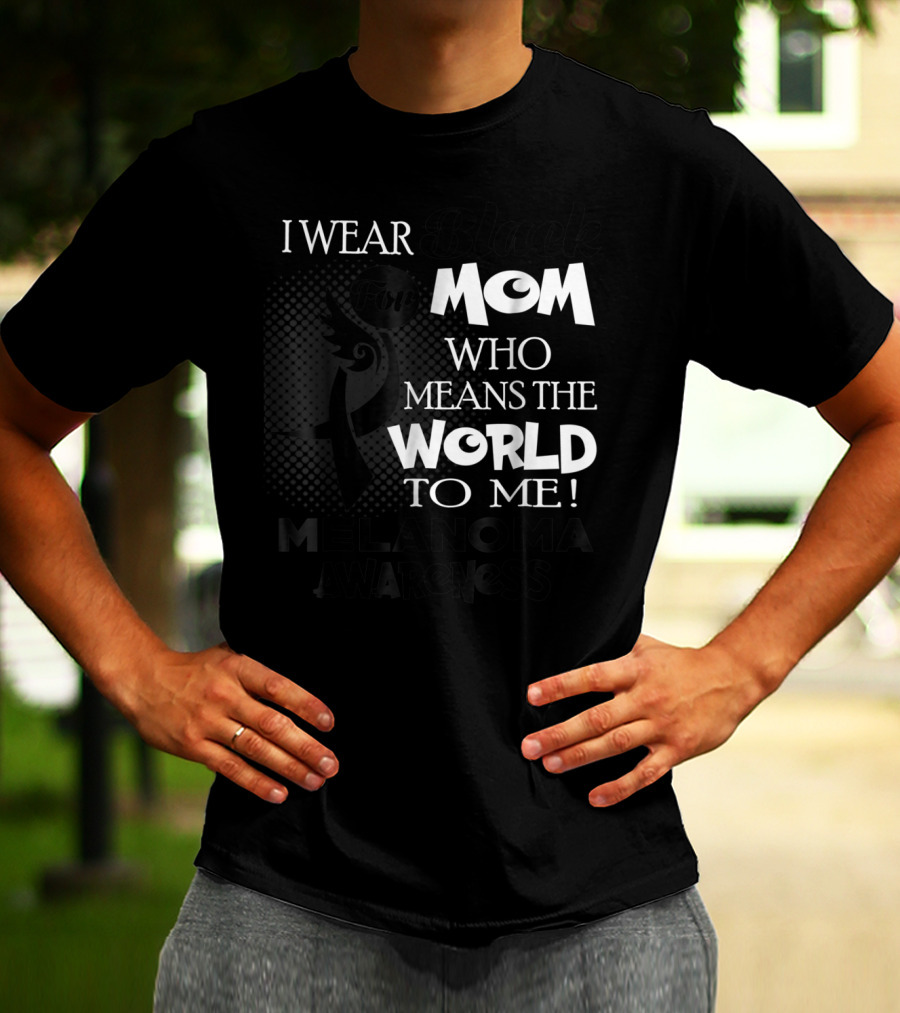 I Wear Black For Mom Who Means The World To Me Melanoma Awareness T-Shirt