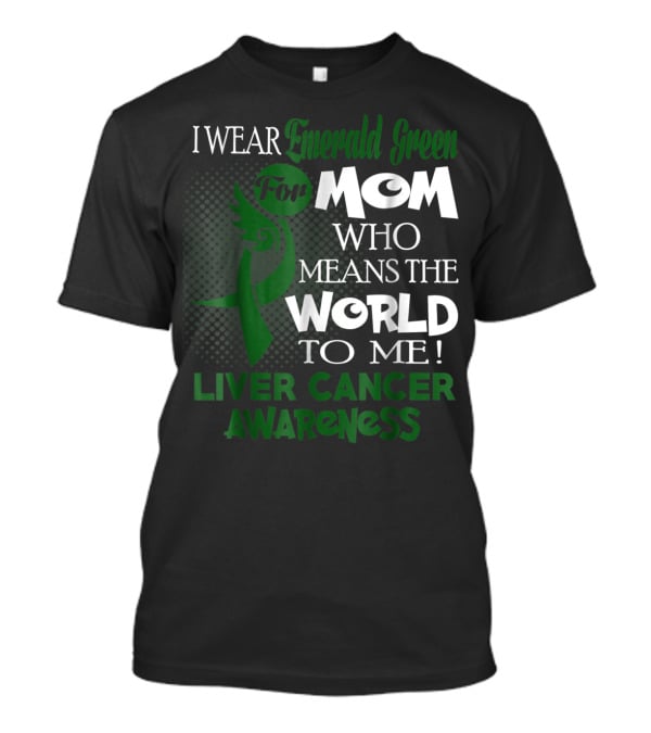 I Wear Emerald Green For Mom Who Means The World To Me Liver Cancer Awareness T-Shirt