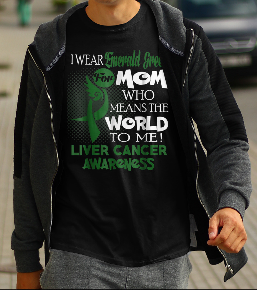 I Wear Emerald Green For Mom Who Means The World To Me Liver Cancer Awareness T-Shirt