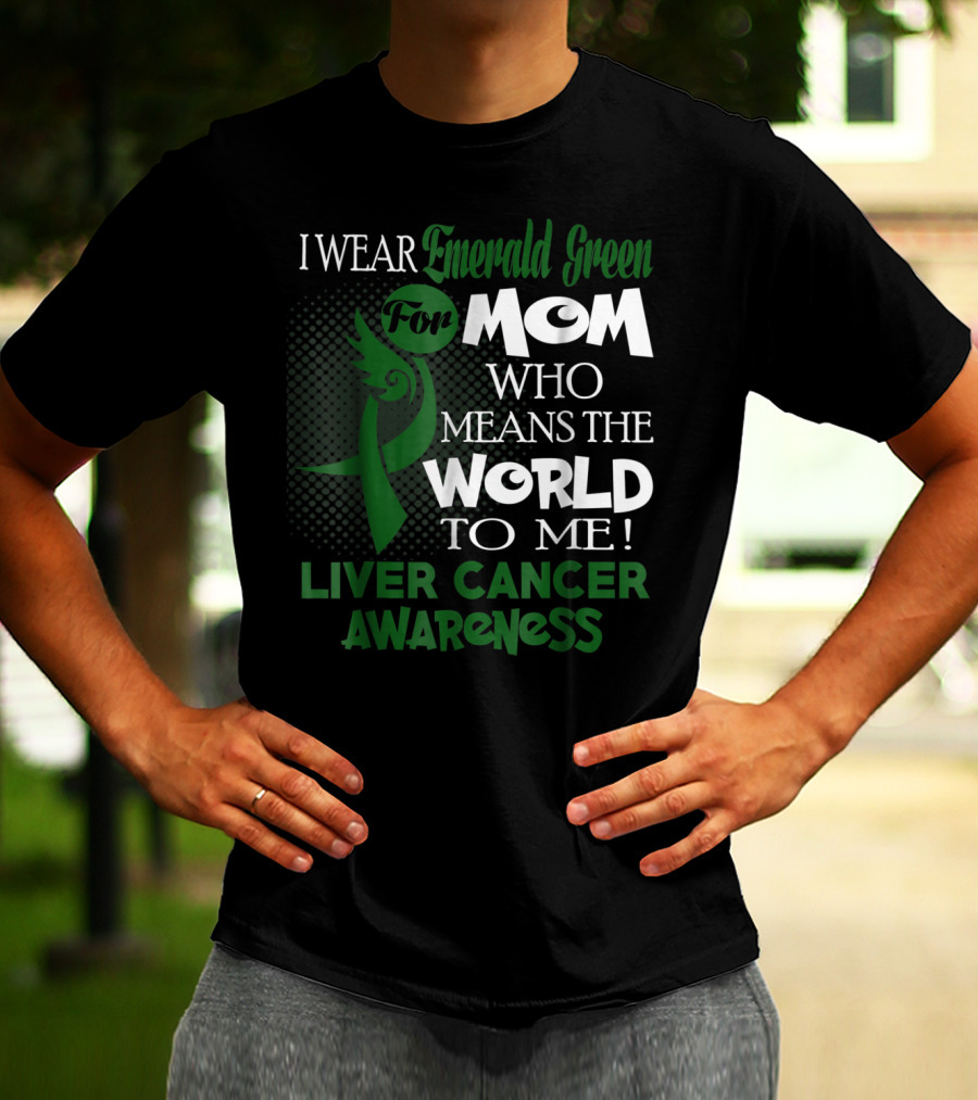 I Wear Emerald Green For Mom Who Means The World To Me Liver Cancer Awareness T-Shirt