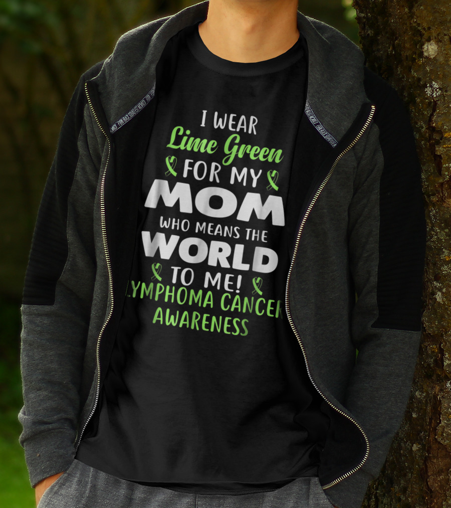 I Wear Lime Green For My Mom Who Means The World To Me Lymphoma Cancer Awareness T-Shirt