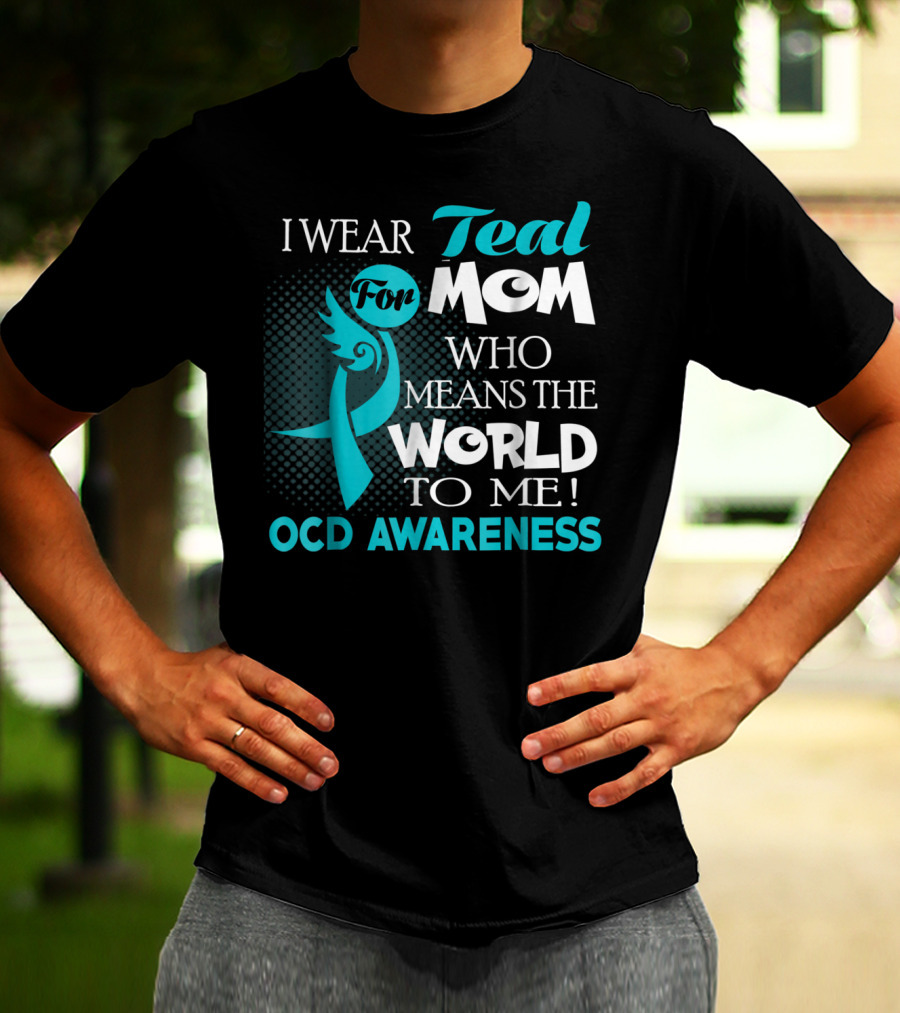 I Wear Teal For Mom Who Means The World To Me OCD Awareness T-Shirt