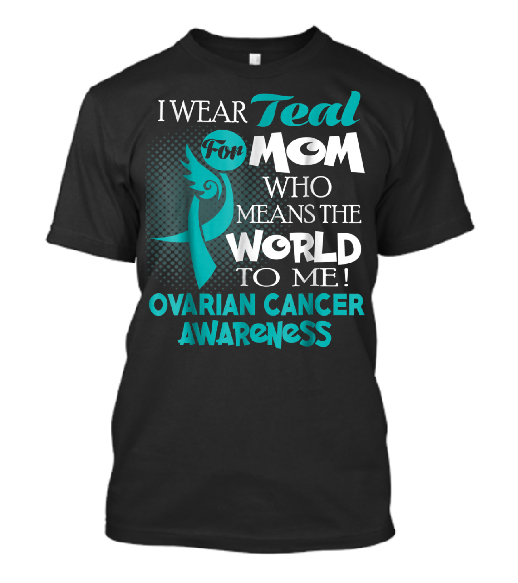 I Wear Teal For Mom Who Means The World To Me Ovarian Cancer Awareness T-Shirt