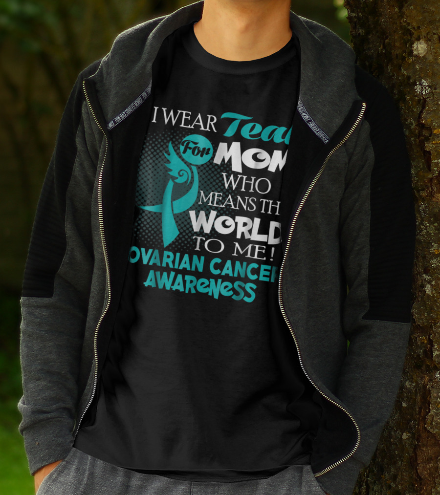 I Wear Teal For Mom Who Means The World To Me Ovarian Cancer Awareness T-Shirt