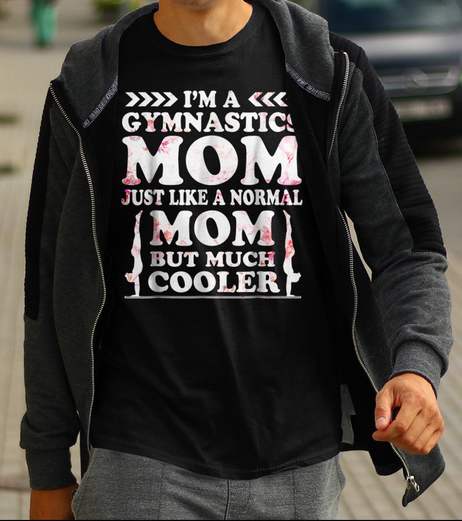 I'm A Gymnastics Mom Just Like A Normal Mom But Much Cooler T-Shirt