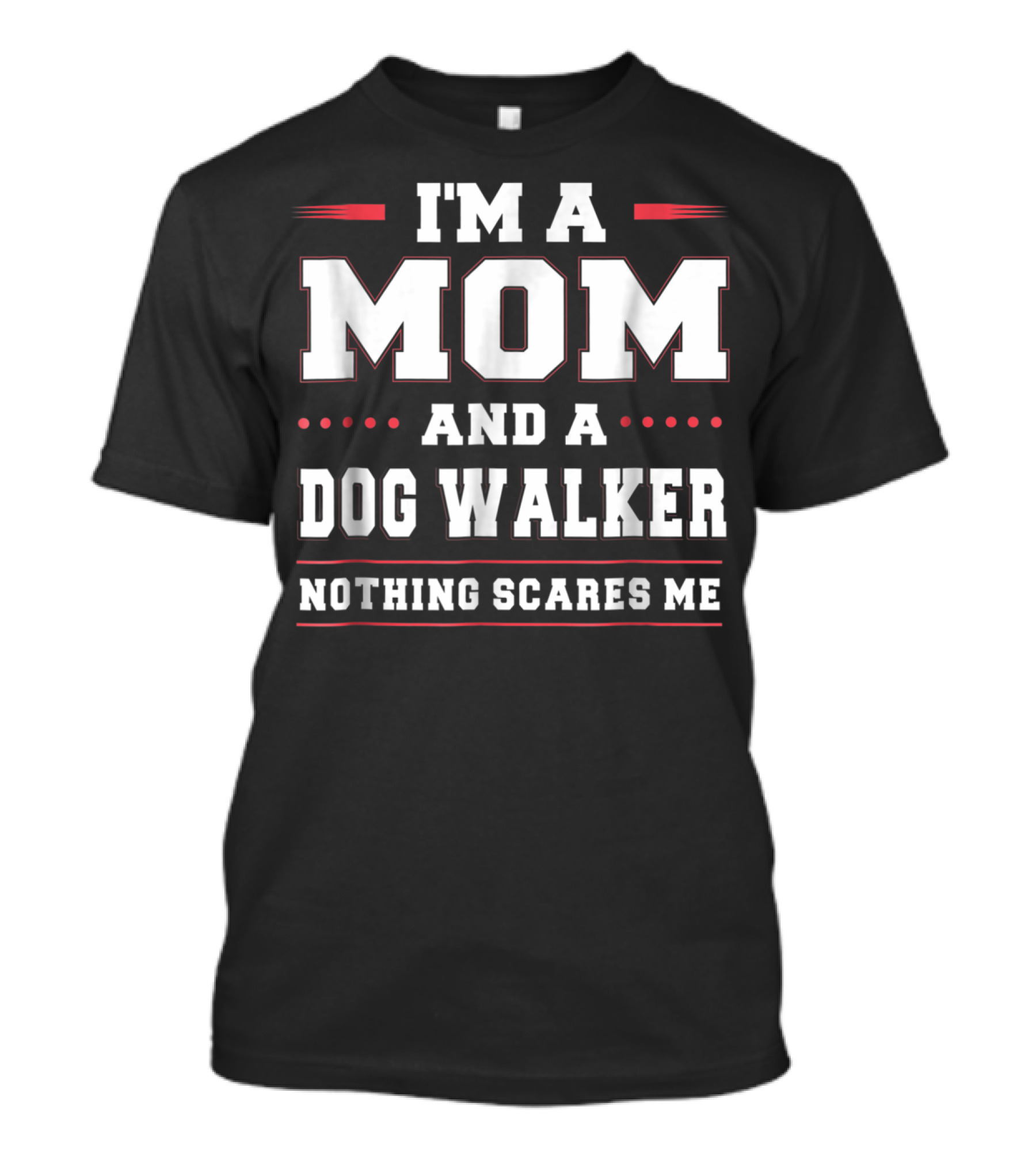 I'm A Mom And A Dog Walker Nothing Scares Me T-Shirt