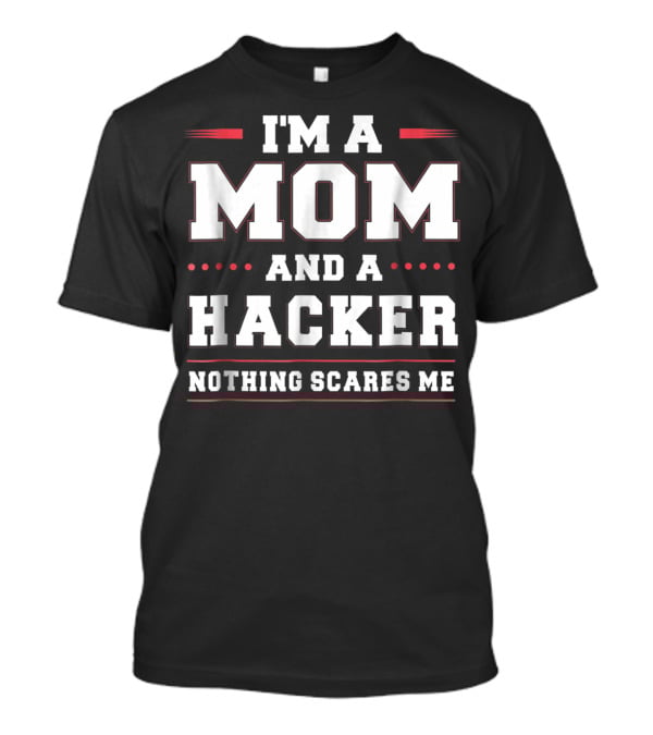 I'm A Mom And A Hacker Nothing Scares Me T-Shirt