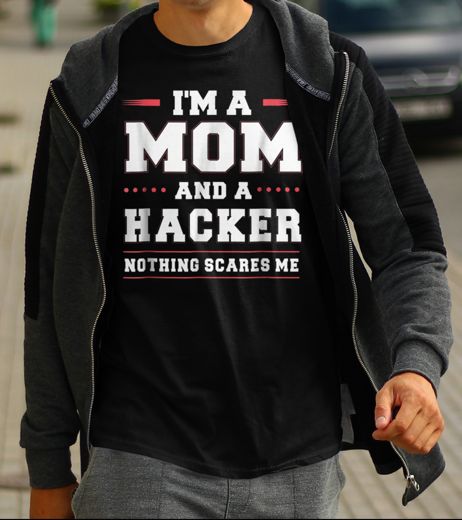 I'm A Mom And A Hacker Nothing Scares Me T-Shirt