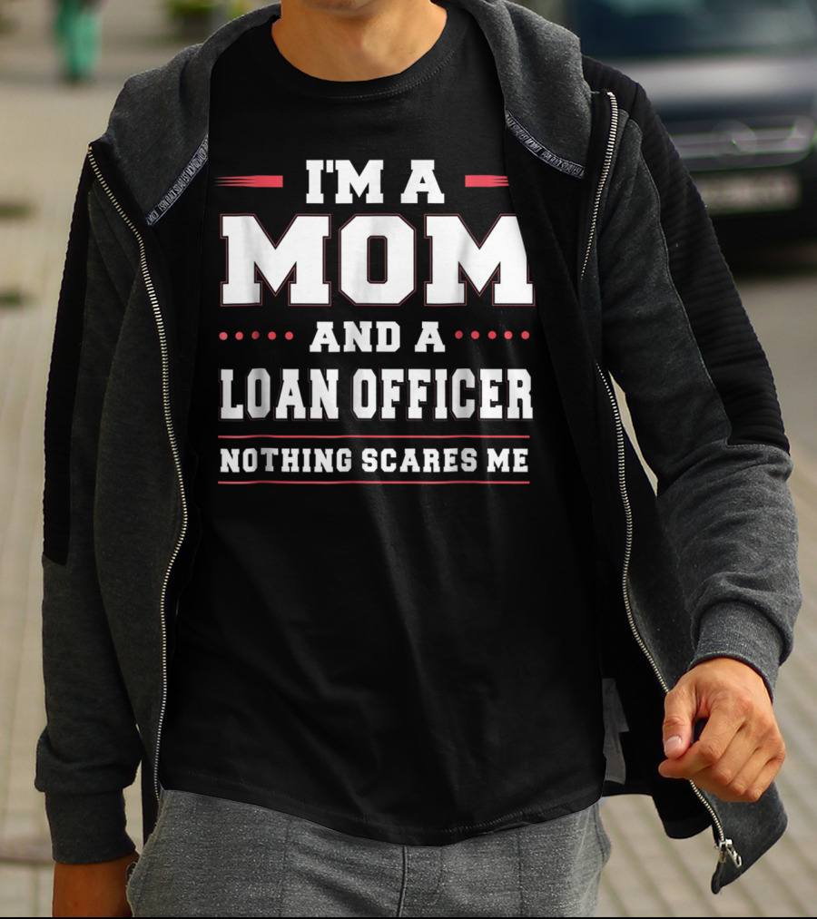 I'm A Mom And A Loan Officer Nothing Scares Me T-Shirt