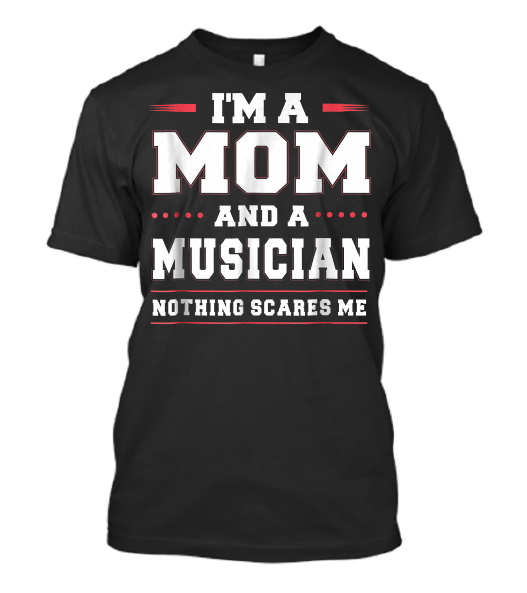 I'm A Mom And A Musician Nothing Scares Me Confident Women Empowerment T-Shirt