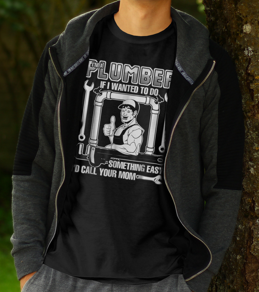 I'm A Plumber If I Wanted To Do Something Easy I'd Call Your Mom T-Shirt