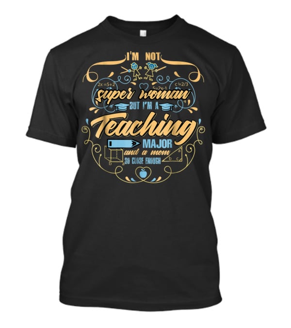 I'm Not Superwoman But I'm A Teaching Major And A Mom So Close Enough T-Shirt