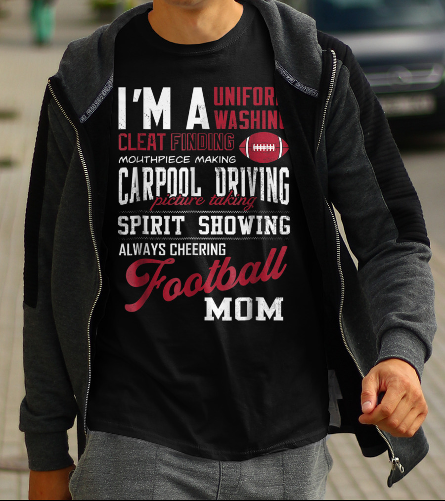 I'm A Uniform Washing Cleat Finding Mouthpiece Making Carpool Driving Picture Taking Spirit Showing Always Cheering Football Mom T-Shirt
