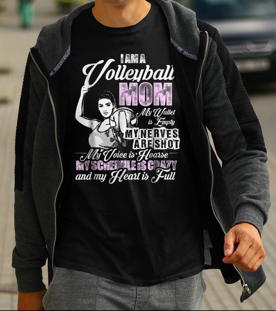I Am A Volleyball Mom My Wallet Is Empty My Nerves Are Shot My Voice Is Hoarse My Schedule Is Crazy And My Heart Is Full T-Shirt