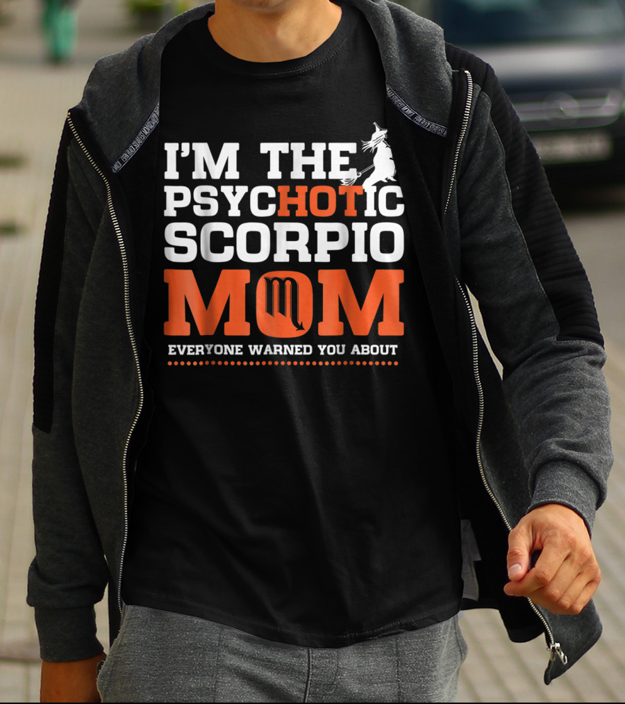 I'M THE PSYCHOTIC SCORPIO MOM EVERYONE WARNED YOU ABOUT T-Shirt
