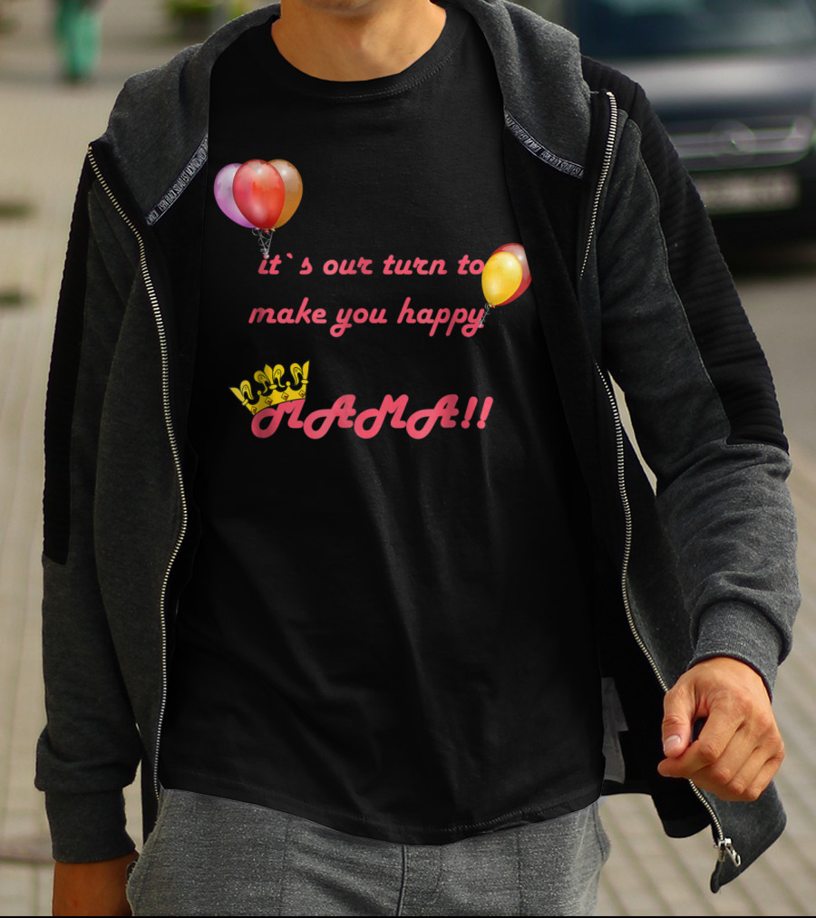 It's Our Turn To Make You Happy MAMA Balloons Crown T-Shirt