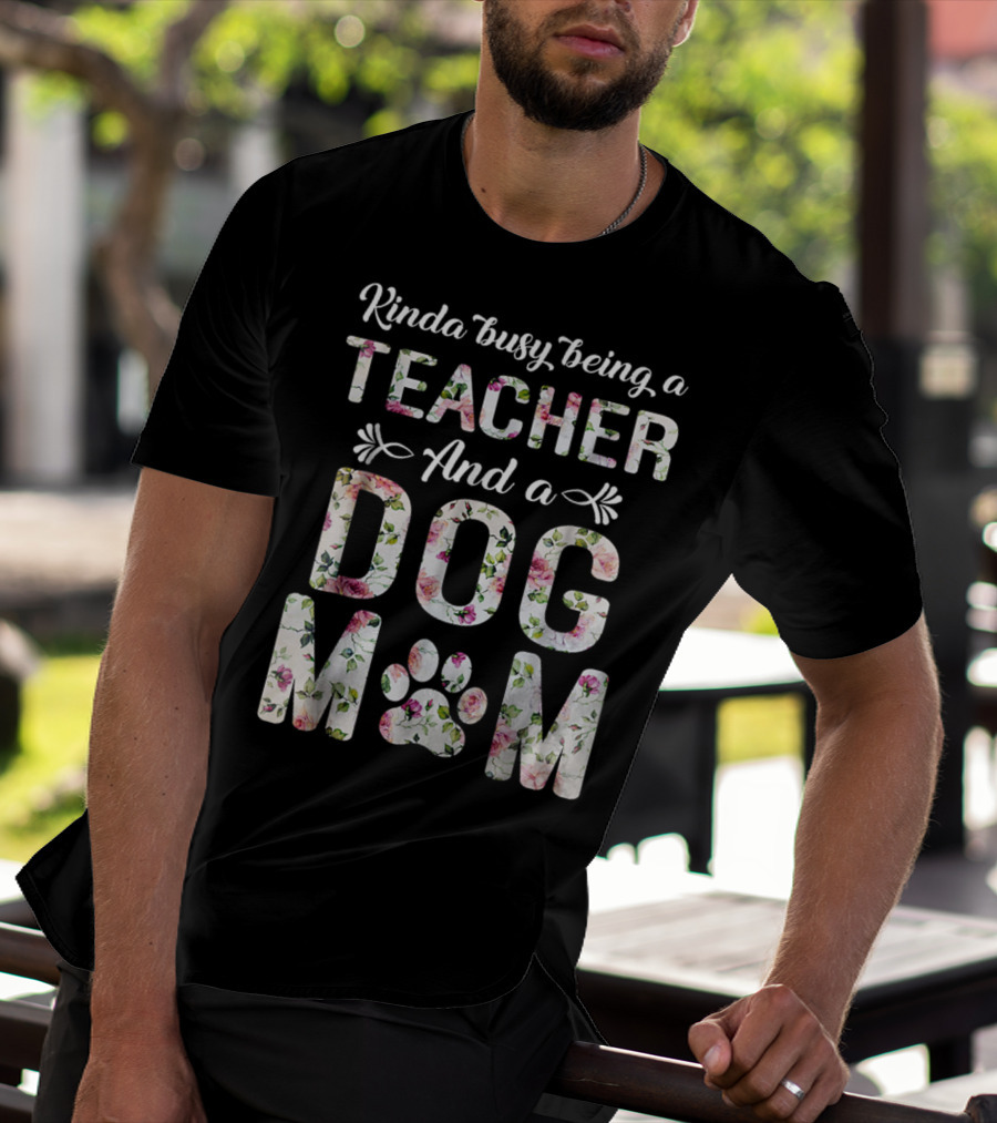 Kinda Busy Being A Teacher And A Dog Mom Floral Paw Prints T-Shirt