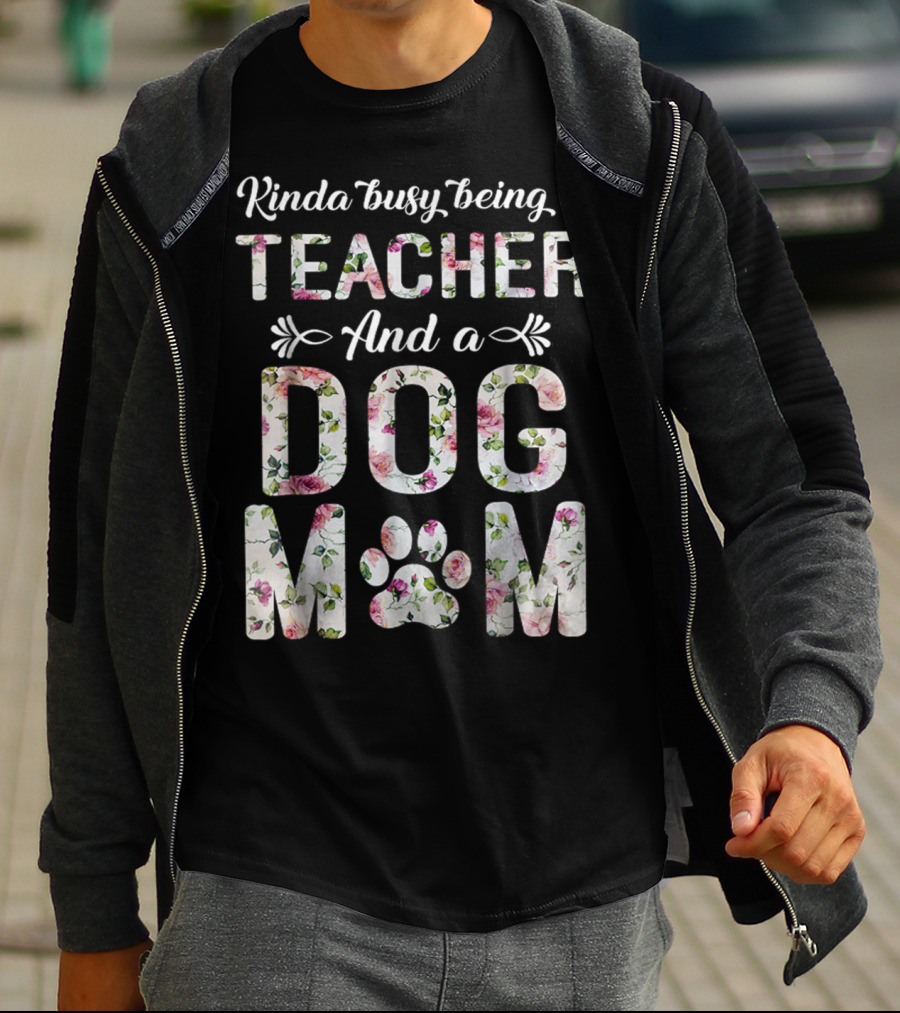 Kinda Busy Being A Teacher And A Dog Mom Floral Paw Prints T-Shirt