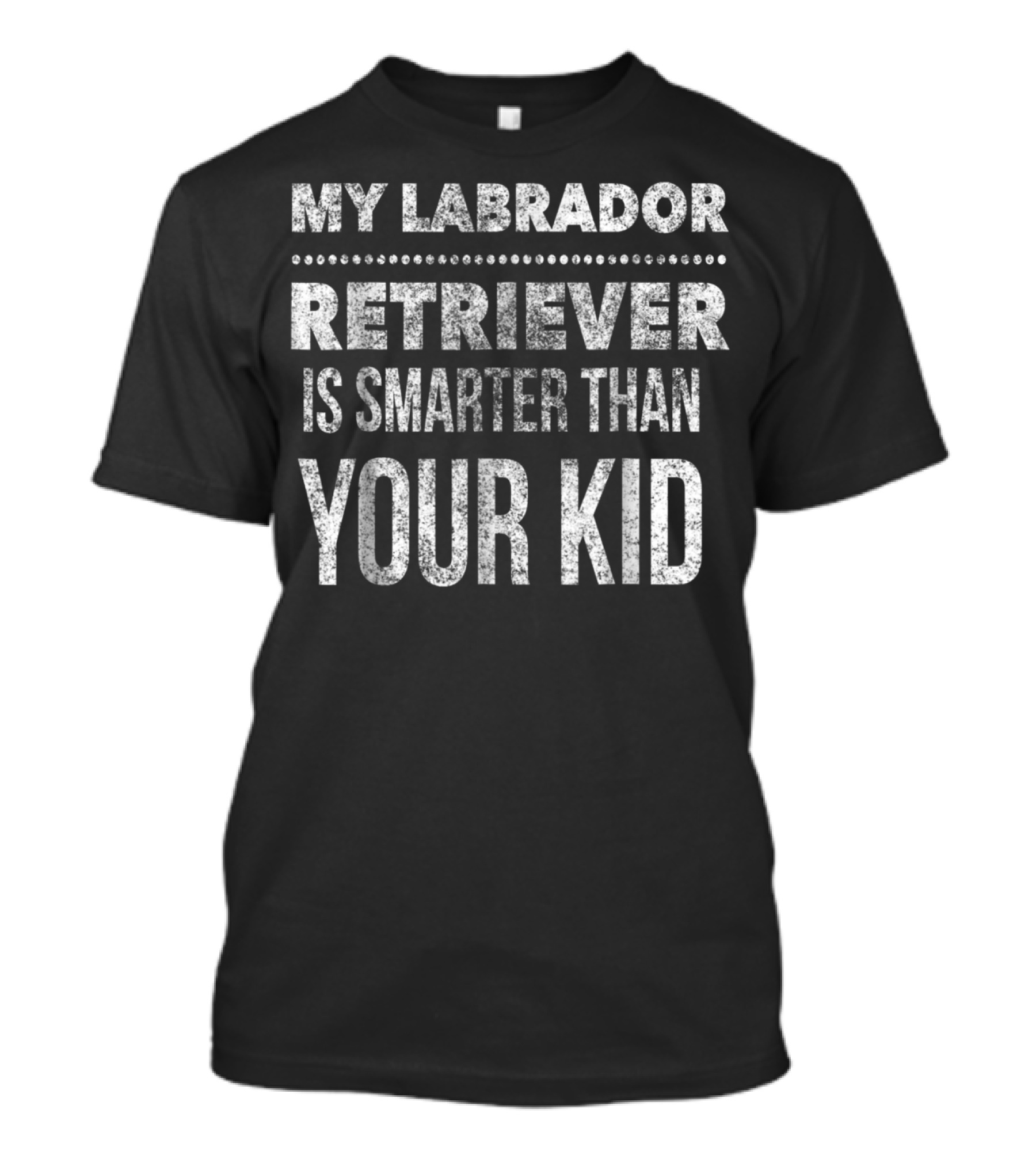 My Labrador Retriever Is Smarter Than Your Kid Funny Dad Men Women T-Shirt