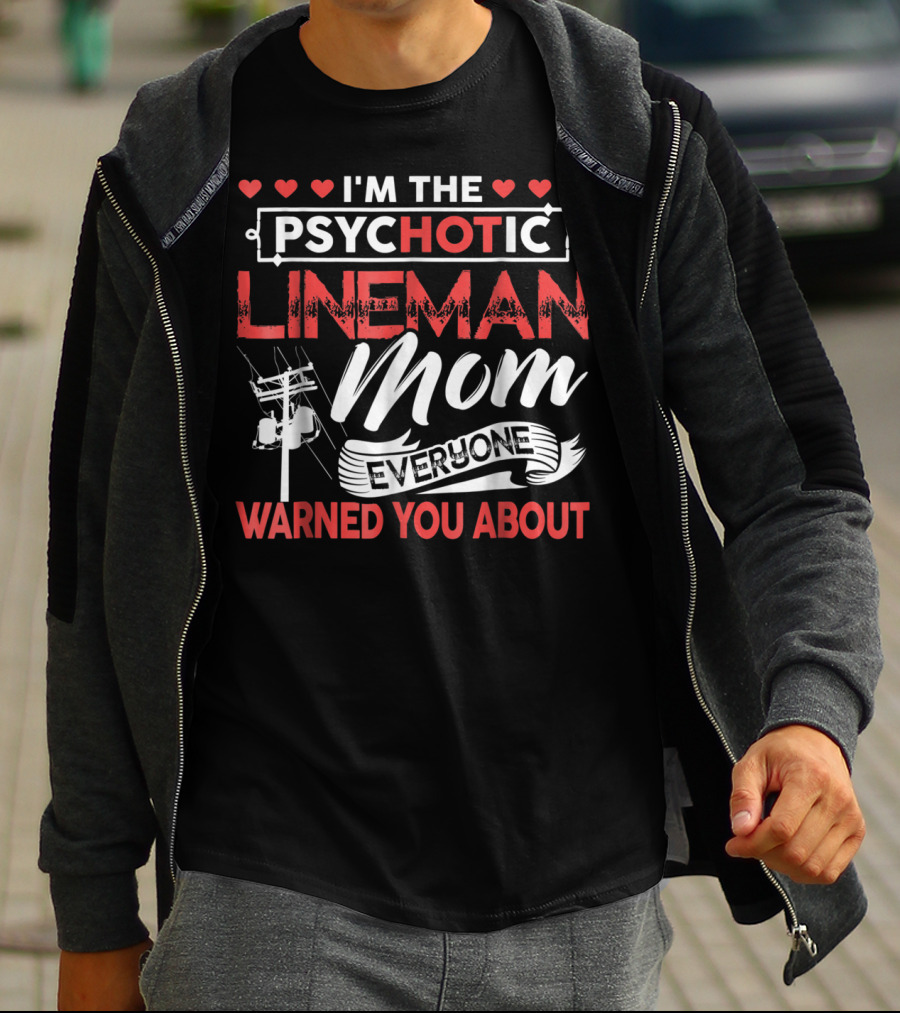 I'm The Psychotic Lineman Mom Everyone Warned You About T-Shirt