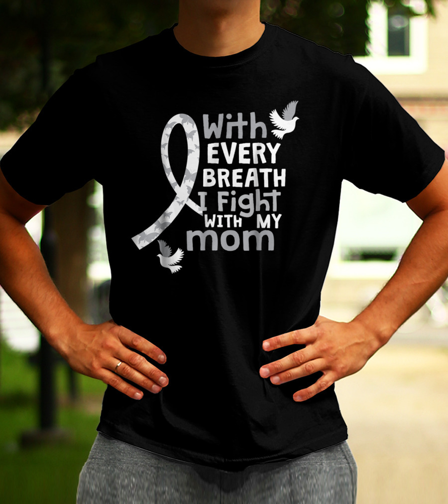 With Every Breath I Fight With My Mom Lung Cancer Awareness59 T-Shirt