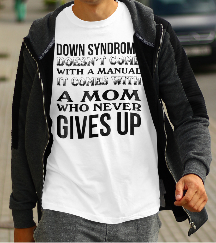 DOWN SYNDROME DOESN'T COME WITH A MANUAL IT COMES WITH A MOM WHO NEVER GIVES UP T-Shirt