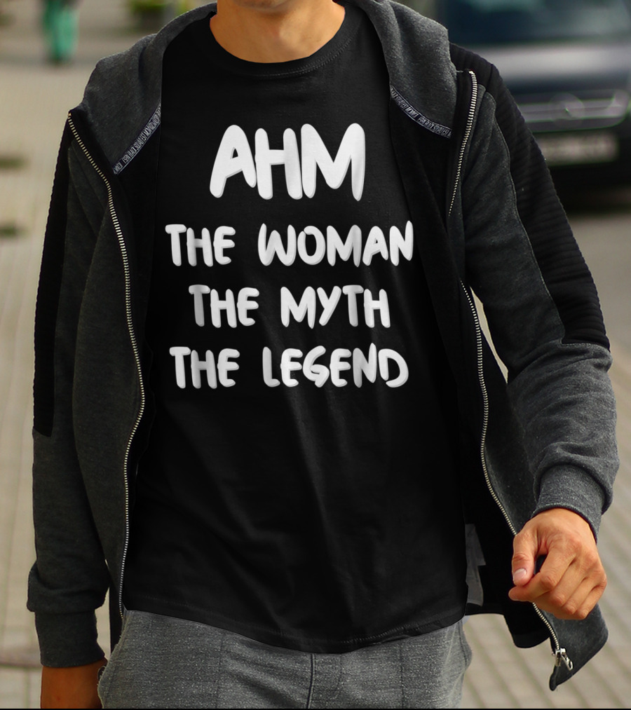 AHM The Woman The Myth The Legend T-Shirt