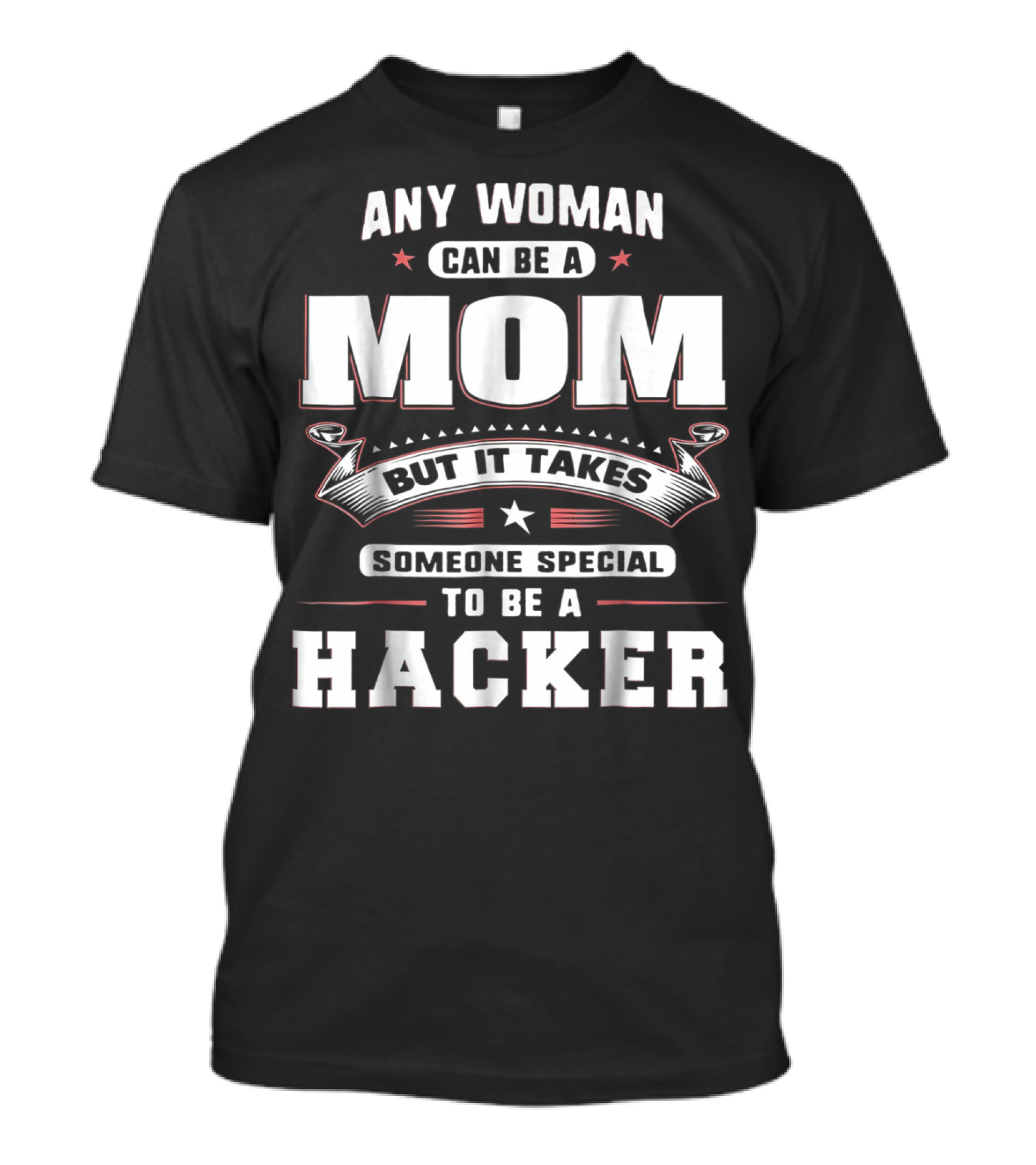 Any Woman Can Be A Mom But It Takes Someone Special To Be A Hacker T-Shirt