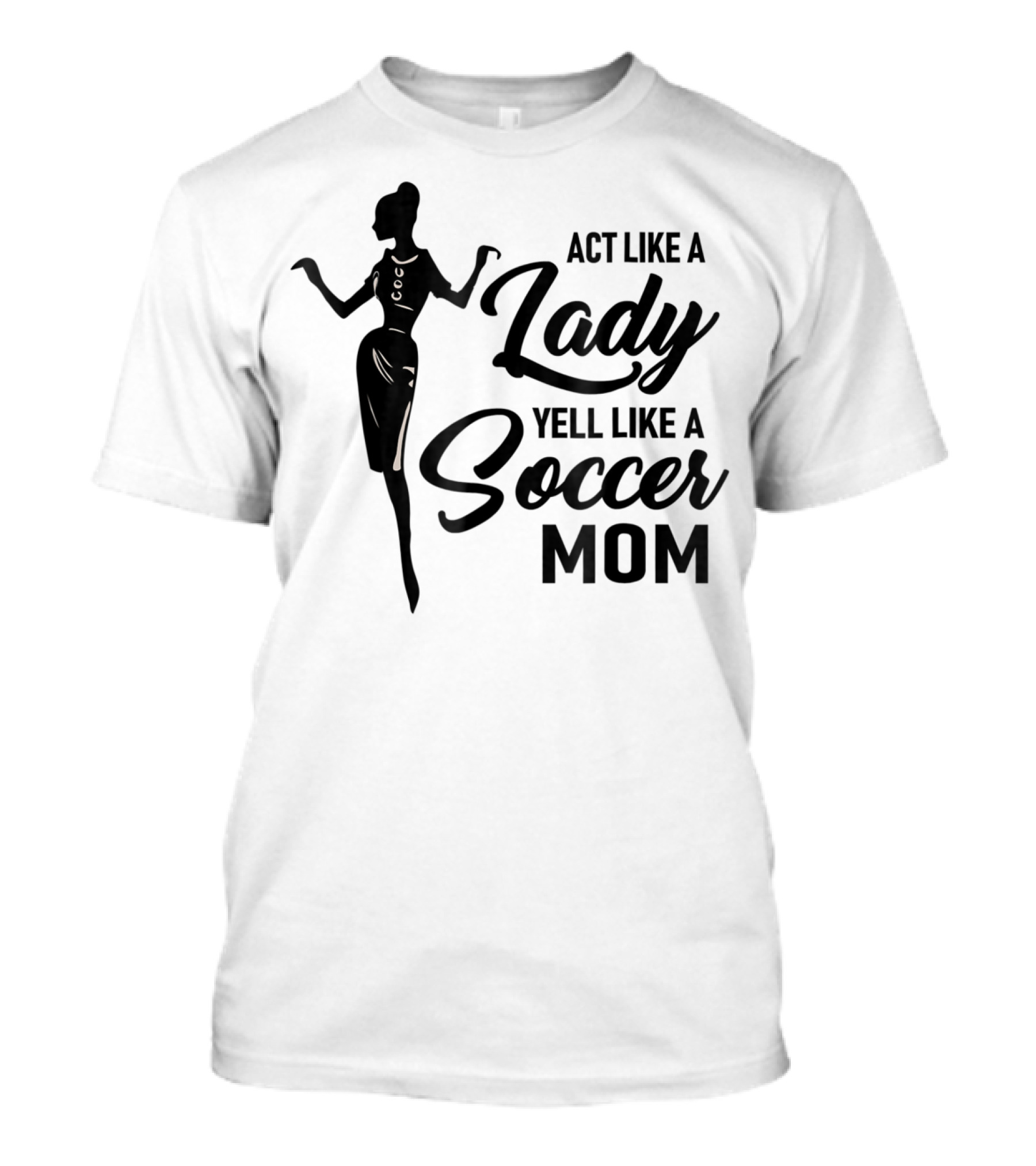 Act Like A Lady Yell Like A Soccer Mom T-Shirt