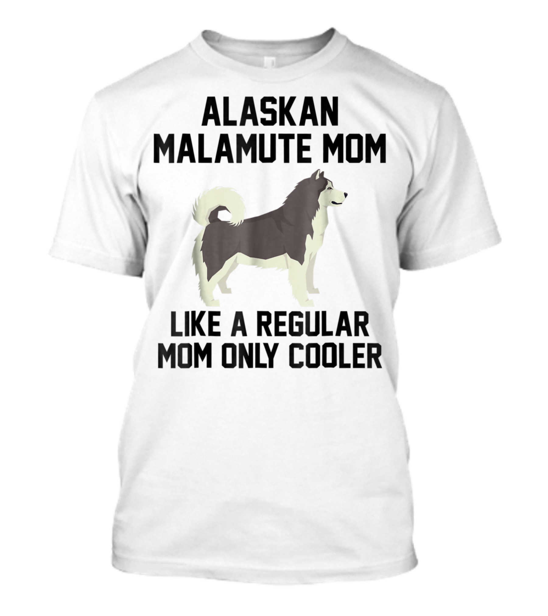 Alaskan Malamute Mom Like A Regular Mom Only Cooler T-Shirt