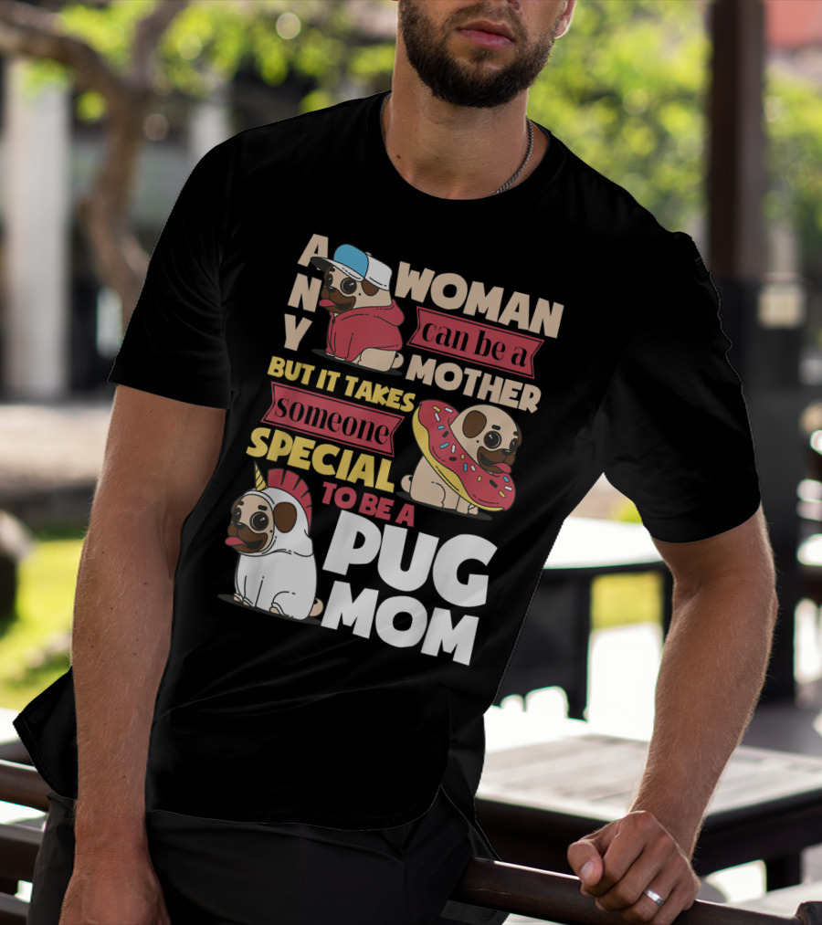ANY WOMAN CAN BE A MOTHER BUT IT TAKES SOMEONE SPECIAL TO BE A PUG MOM T-Shirt