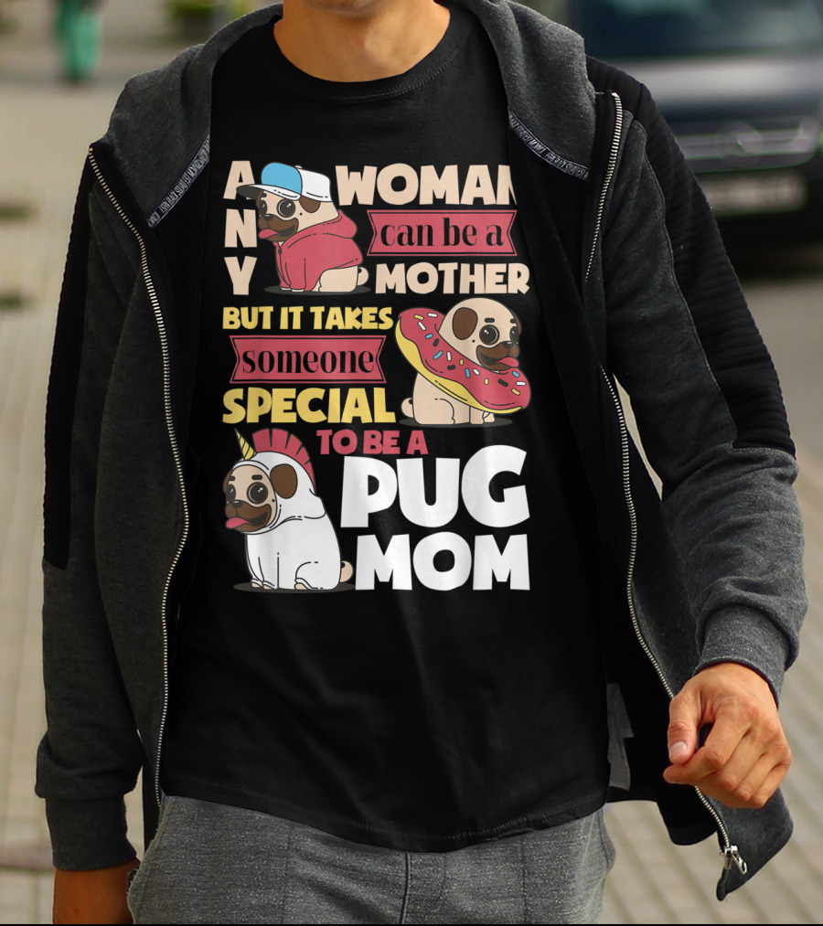 ANY WOMAN CAN BE A MOTHER BUT IT TAKES SOMEONE SPECIAL TO BE A PUG MOM T-Shirt