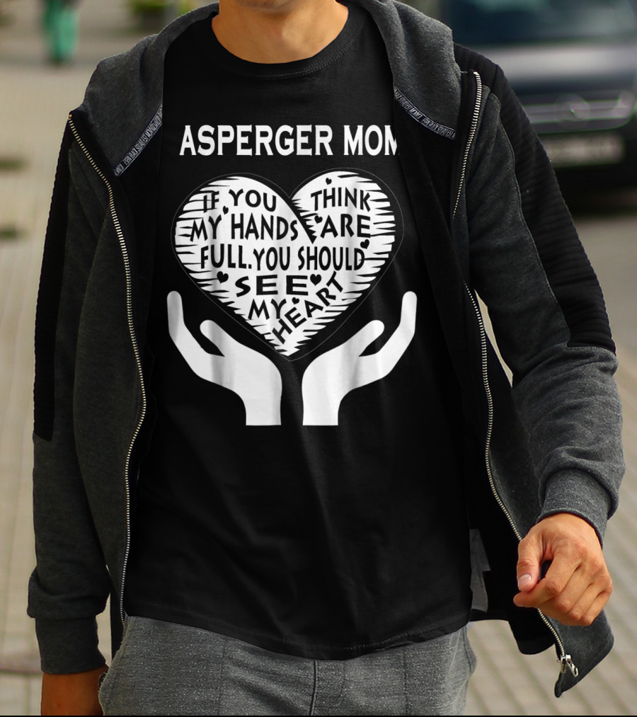 ASPERGER MOM IF YOU THINK MY HANDS ARE FULL YOU SHOULD SEE MY HEART T-Shirt