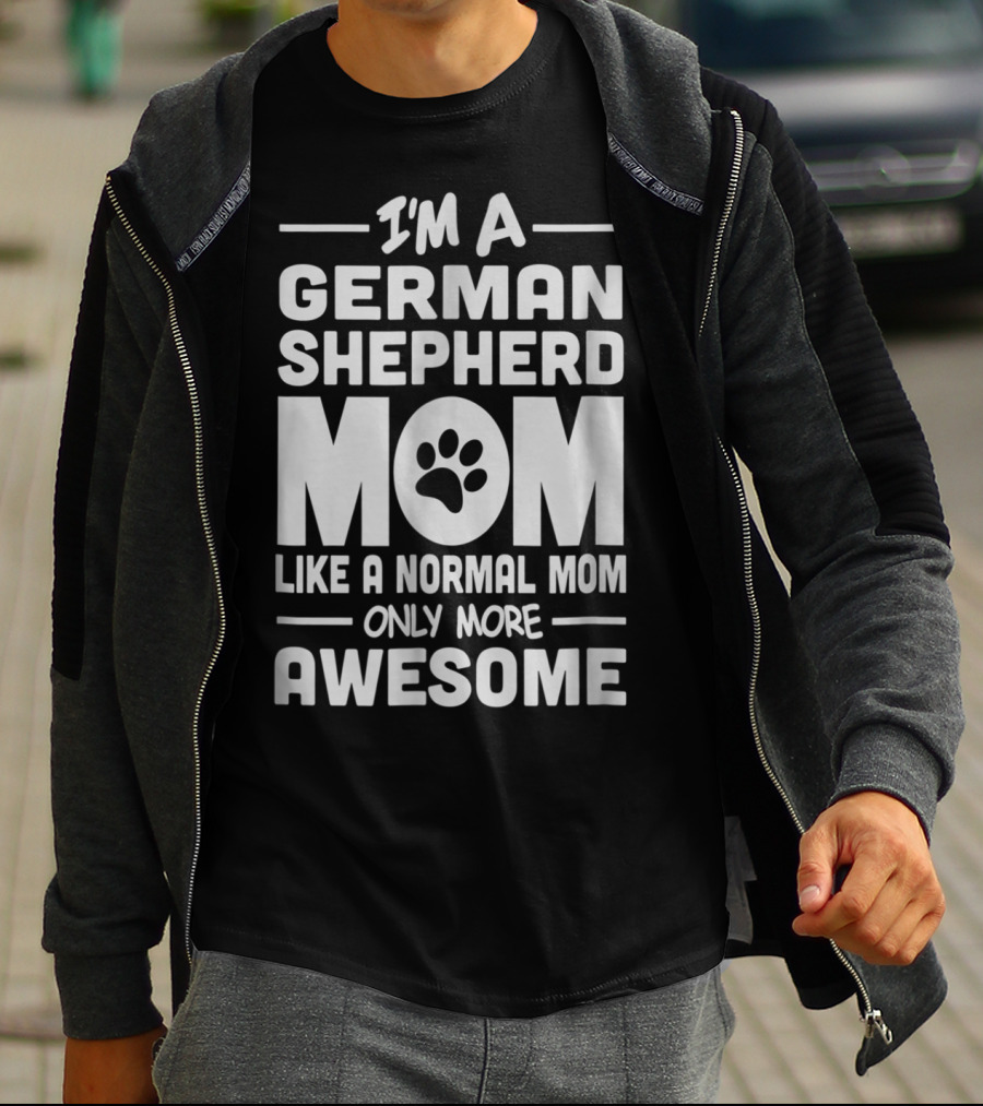I'm A German Shepherd Mom Like A Normal Mom Only More Awesome T-Shirt