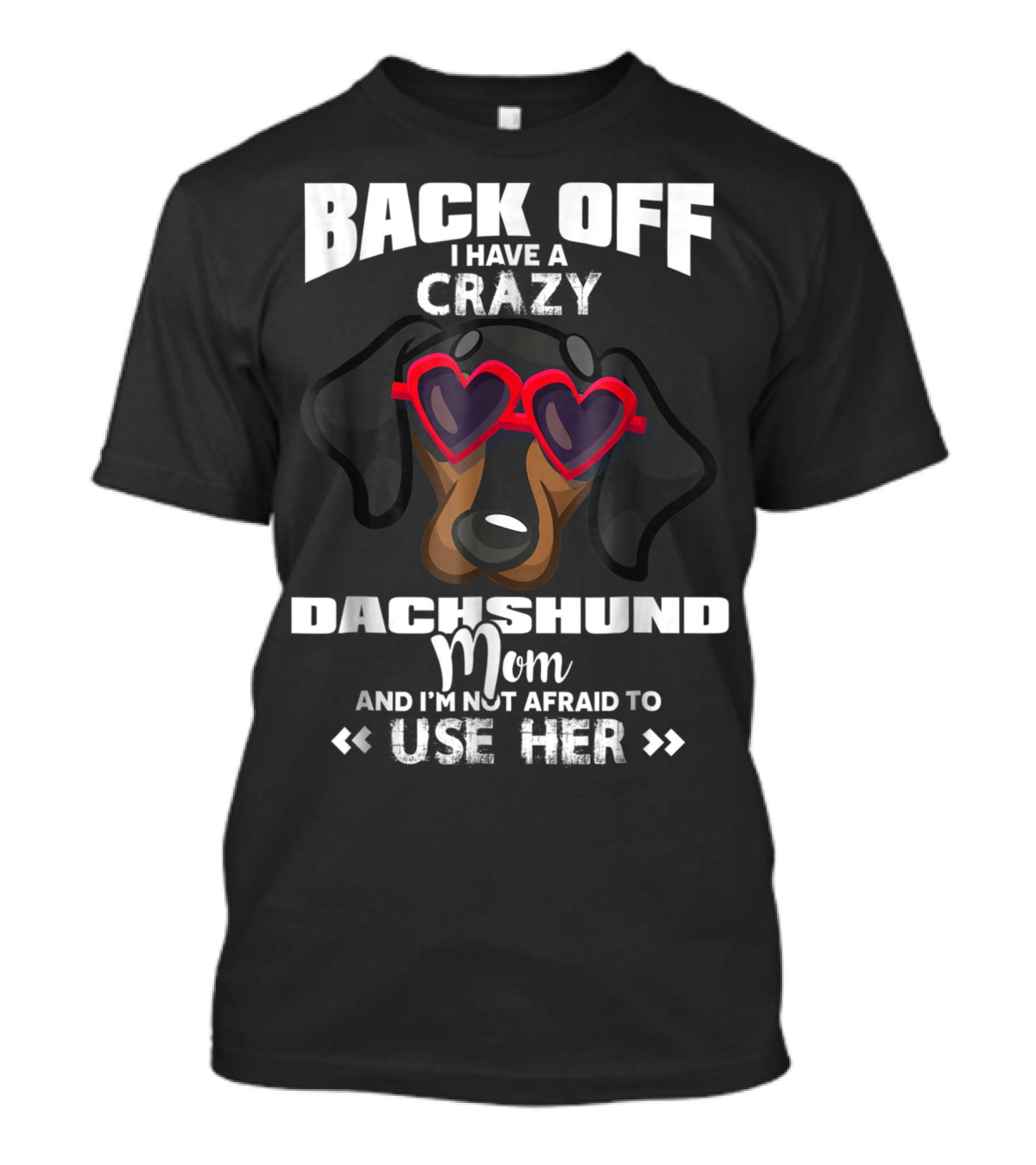 BACK OFF I HAVE A CRAZY DACHSHUND MOM AND I'M NOT AFRAID TO USE HER T-Shirt