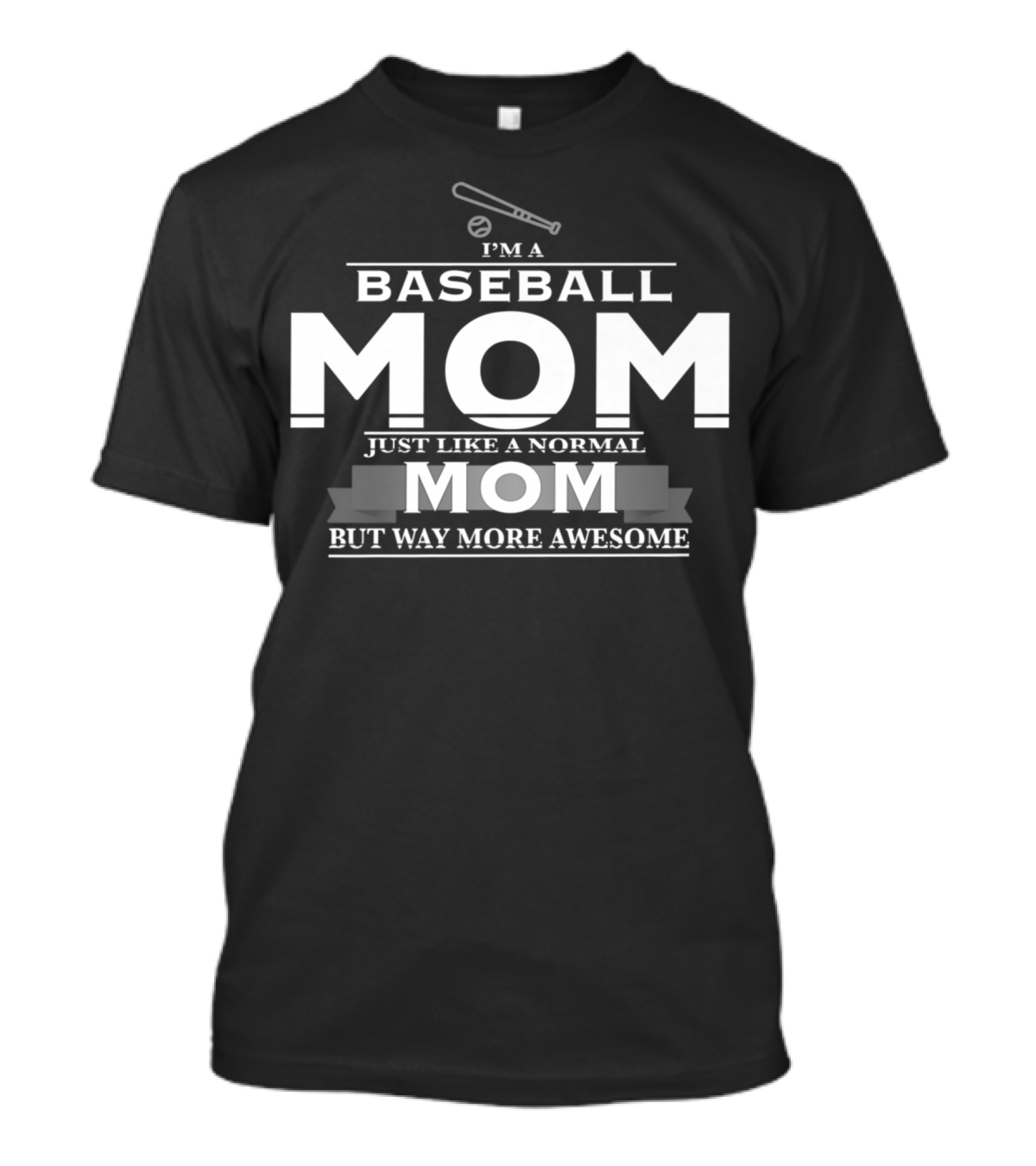 I'm A Baseball Mom Just Like A Normal Mom But Way More Awesome T-Shirt