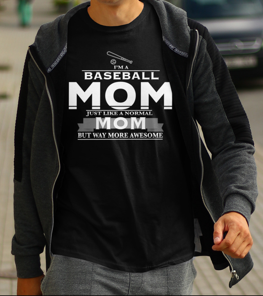 I'm A Baseball Mom Just Like A Normal Mom But Way More Awesome T-Shirt