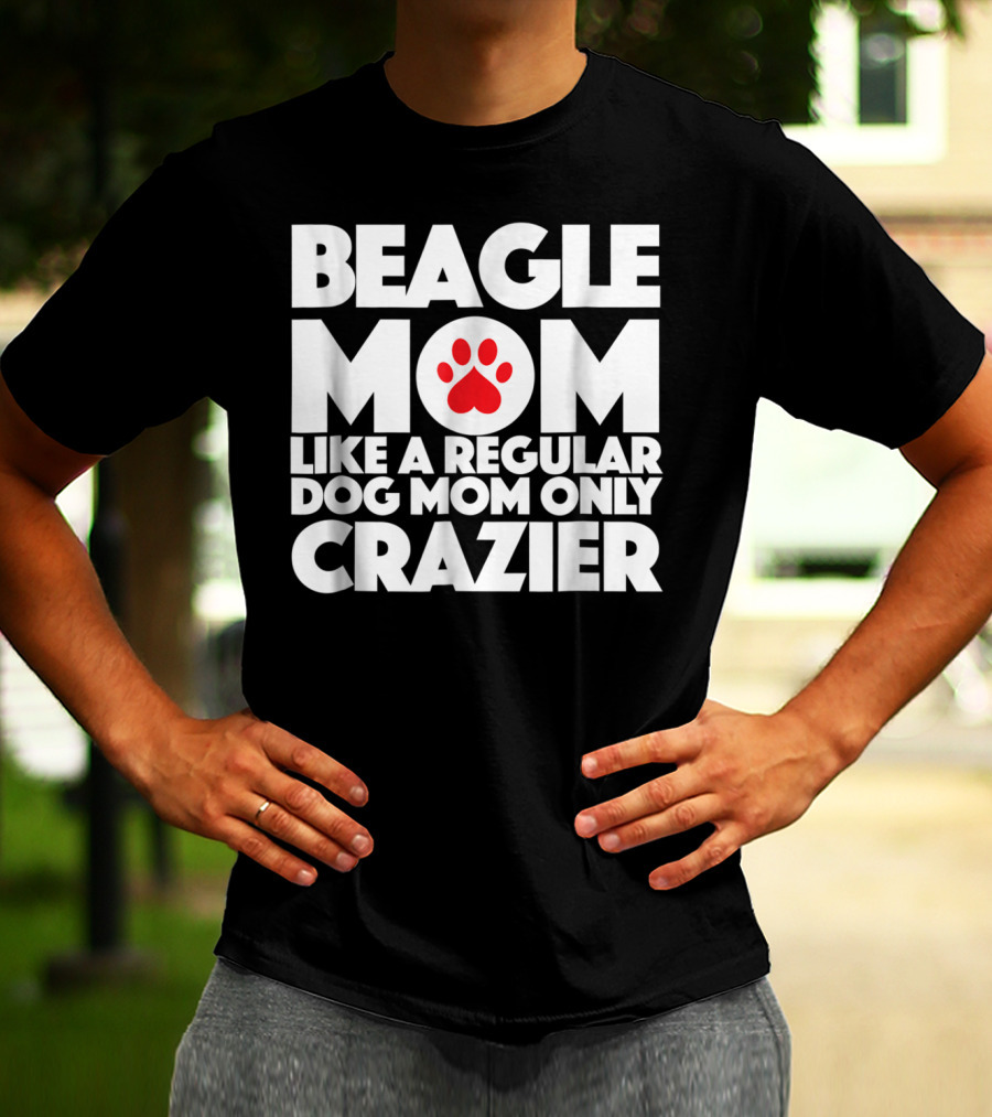 Beagle Mom Like A Regular Dog Mom Only Crazier T-Shirt