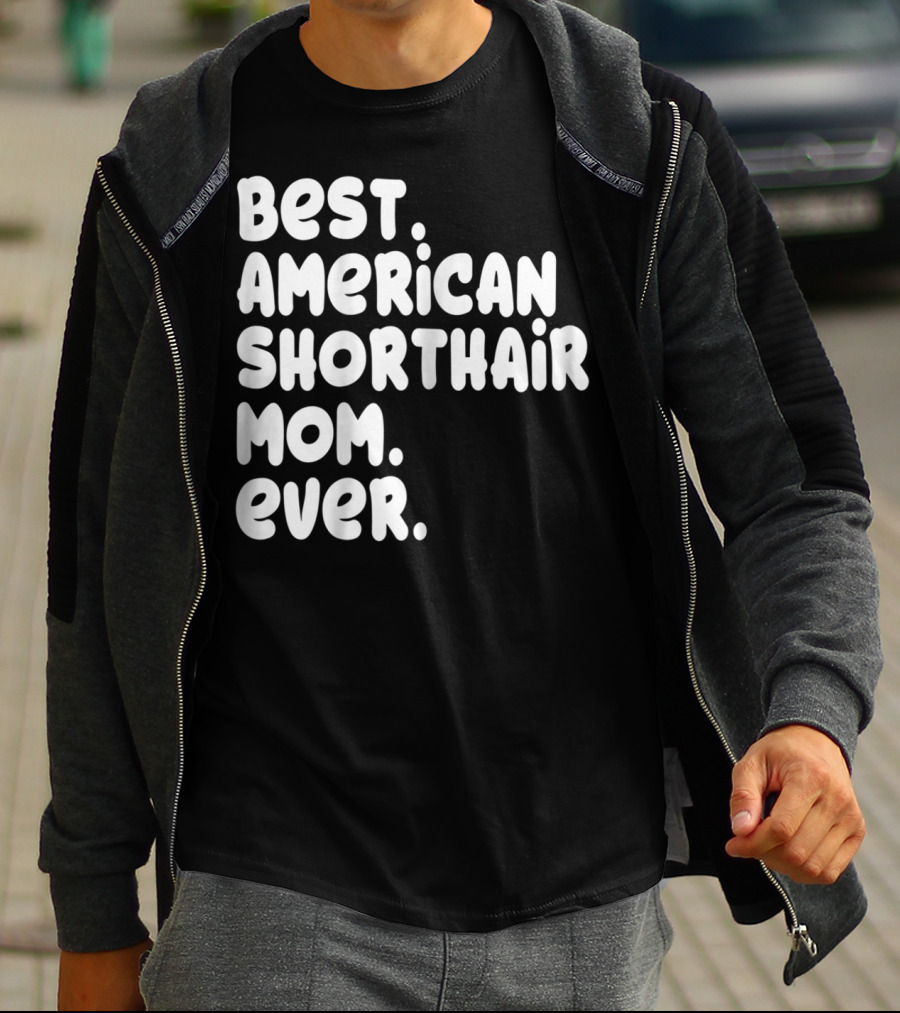 Best American Shorthair Mom Ever Owner Lover Tee63 T-Shirt