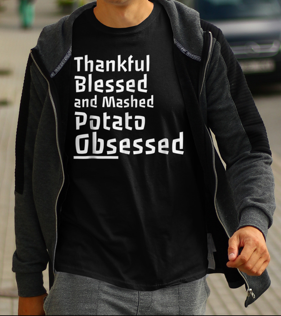 Thankful Blessed And Mashed Potato Obsessed Thanksgiving Day T-Shirt