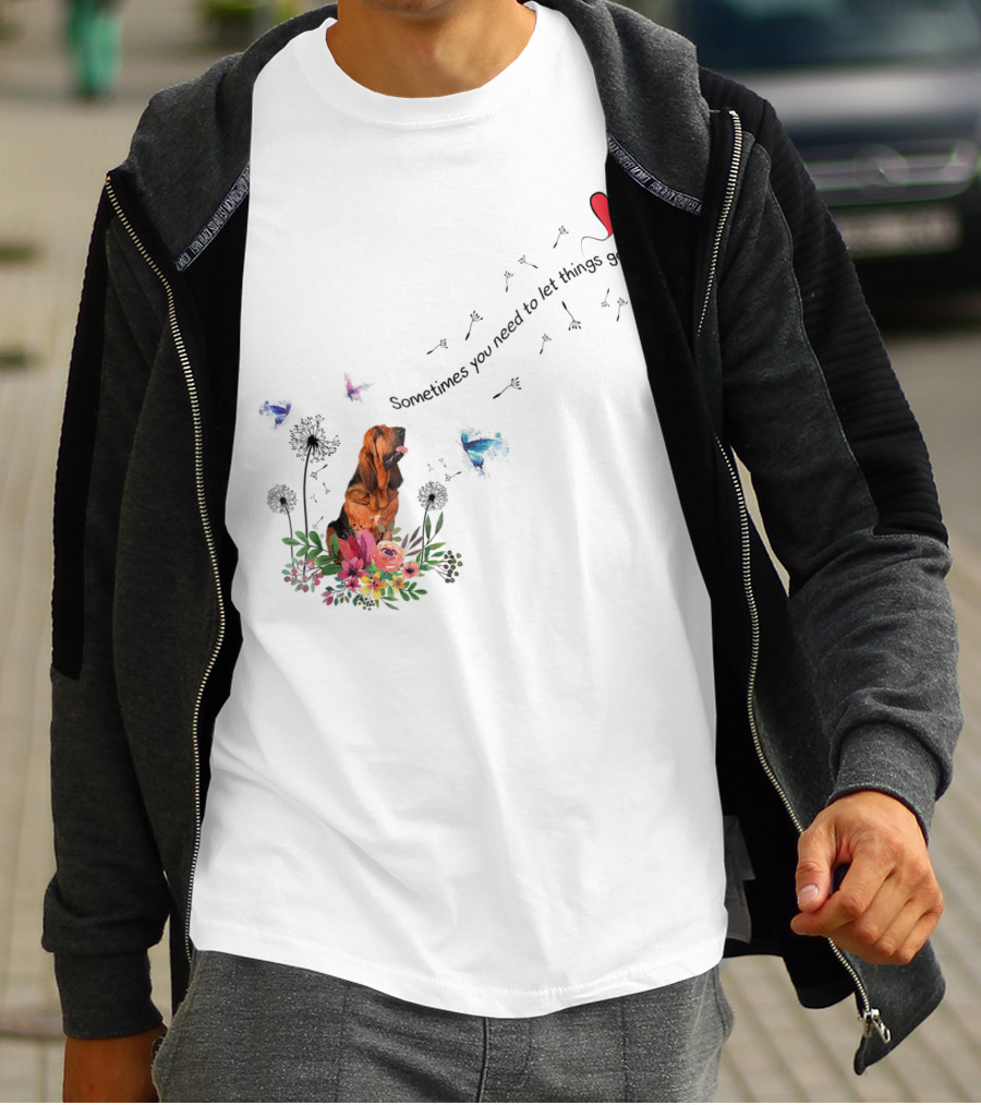 Bloodhound Dog Sometimes You Need To Let Things Go F68 T-Shirt