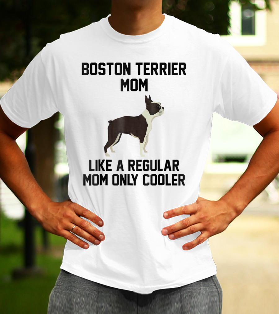 Boston Terrier Mom Like A Regular Mom Only Cooler T-Shirt