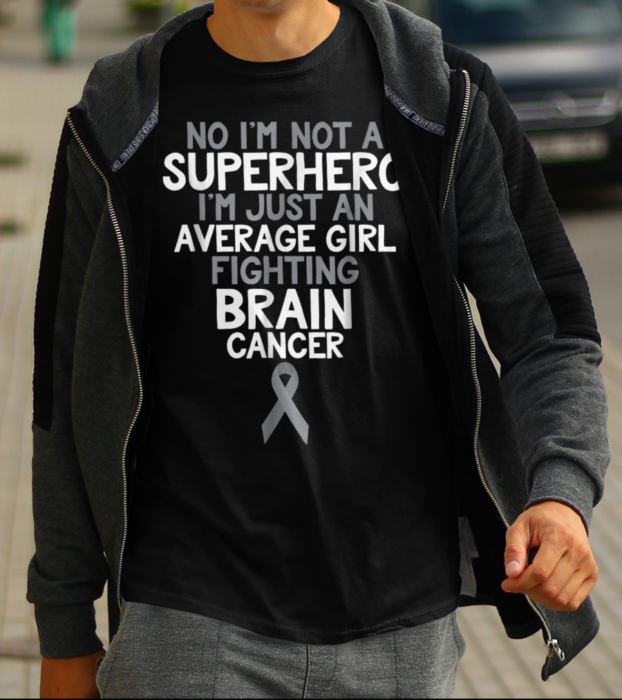 No I'm Not A Superhero I'm Just An Average Girl Fighting Brain Cancer T-Shirt