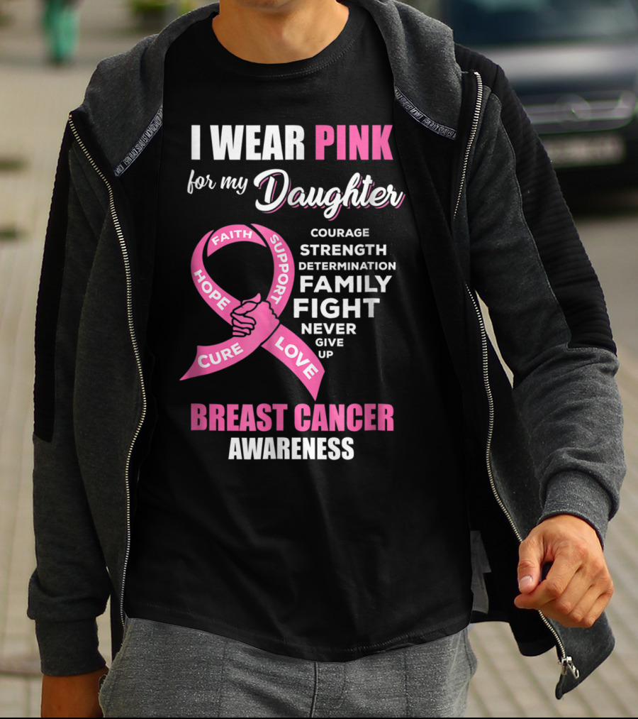 I Wear Pink For My Daughter Breast Cancer Awareness Faith Hope Support Courage Family Fight Love T-Shirt