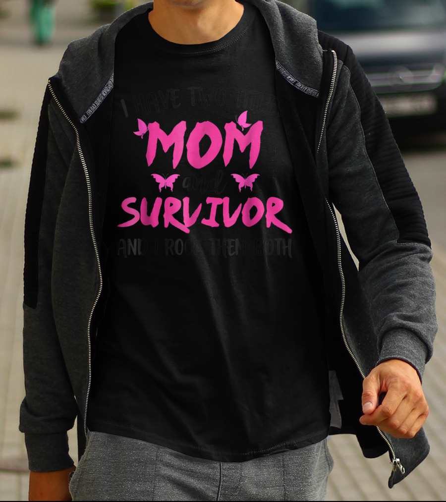 I Have Two Titles Mom And Survivor And I Rock Them Both Breast Cancer T-Shirt