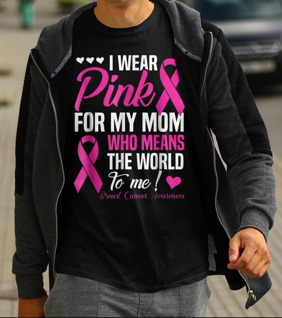 I Wear Pink For My Mom Who Means The World To Me Breast Cancer Awareness T-Shirt