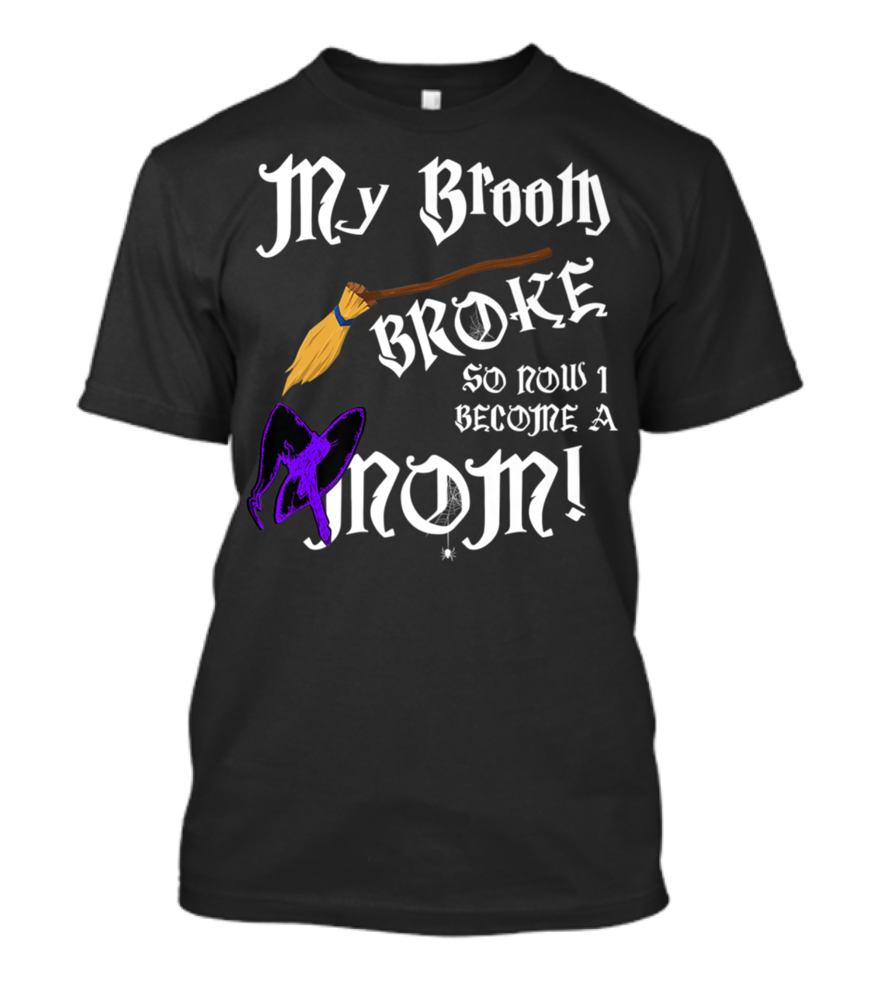 My Broom Broke So Now I Become A Mom T-Shirt